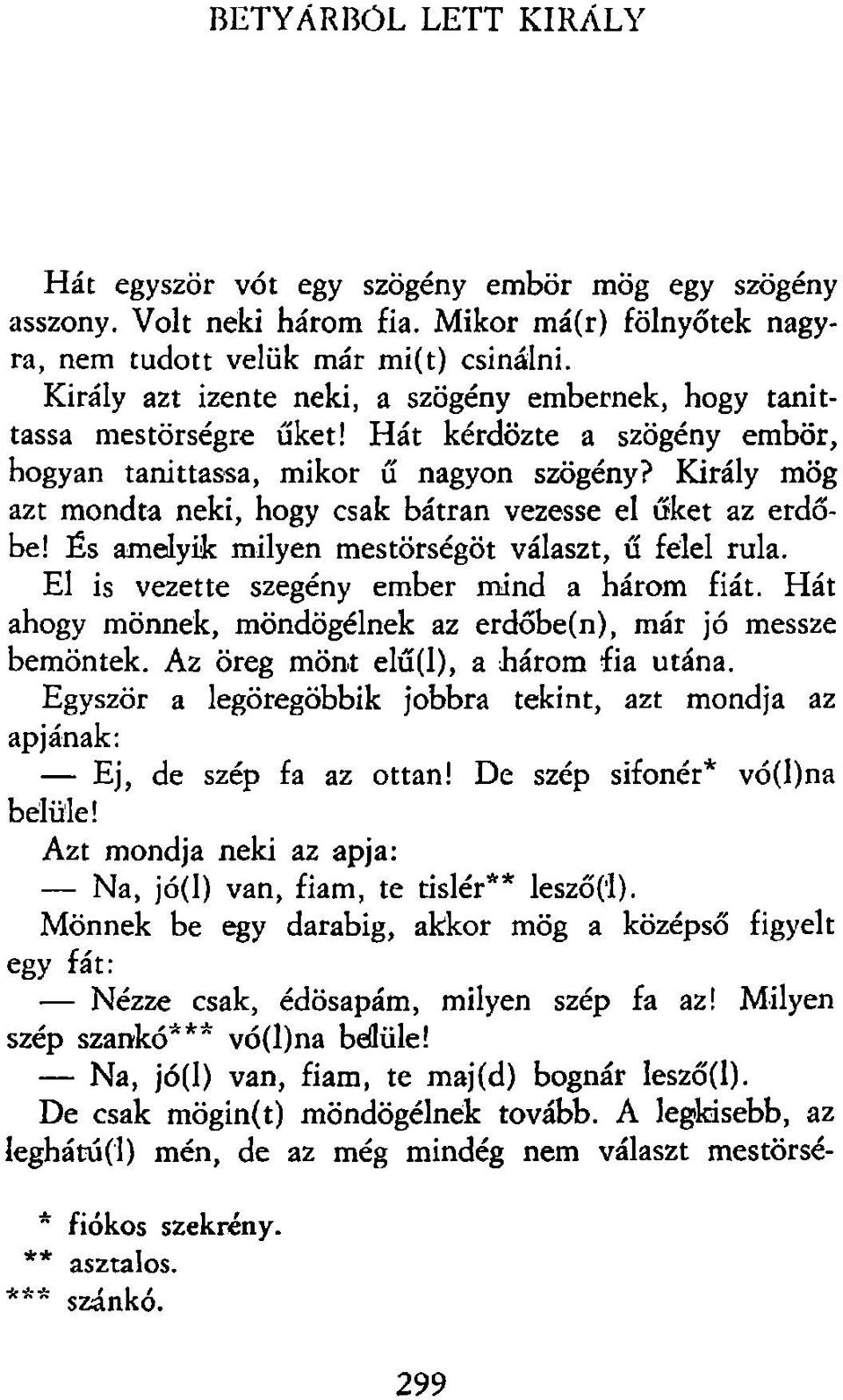 Király mög azt mondta neki, hogy csak bátran vezesse el őket az erdőbe! És amelyik milyen mestörségöt választ, ű felel rula. El is vezette szegény ember mind a három fiát.