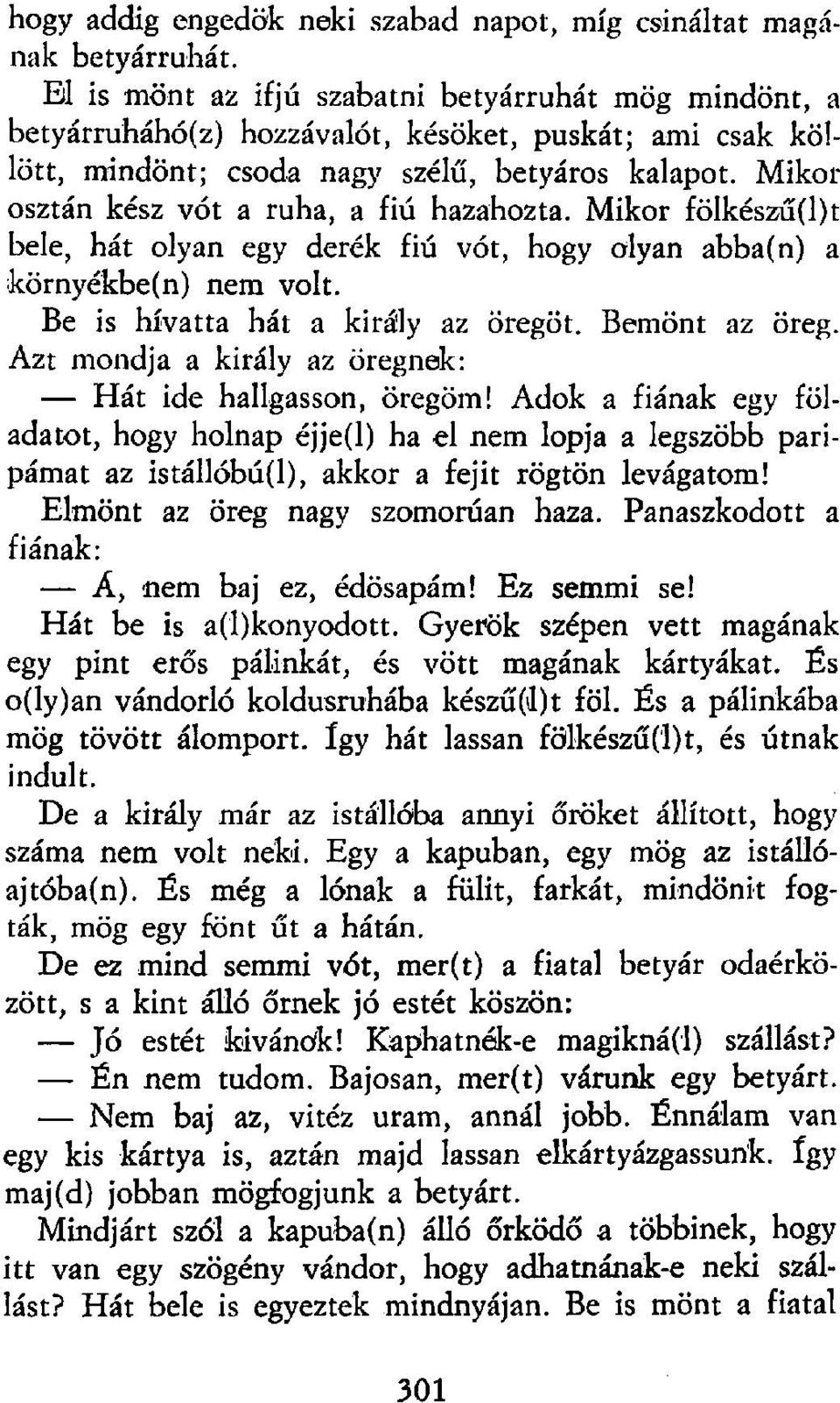 Be is hívatta hát a király az öregöt. Bemönt az öreg. Azt mondja a király az öregnek: Hát ide hallgasson, öregöm!