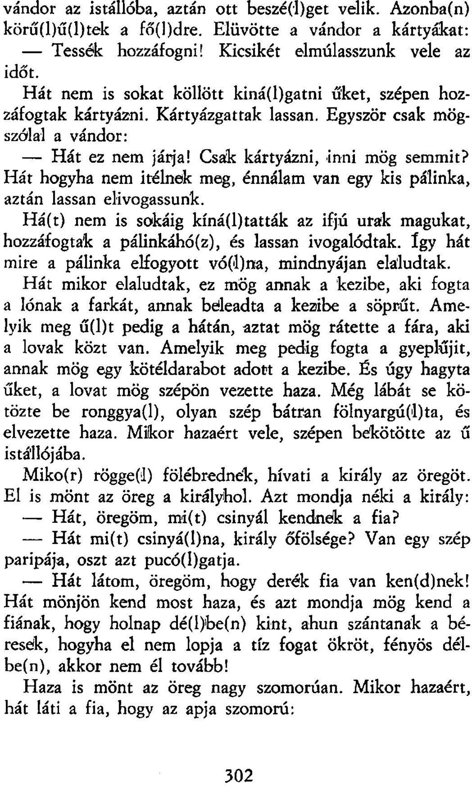 Hát hogyha nem Ítélnek meg, énnálam van egy kis pálinka, aztán lassan elivogassunk. Há(t) nem is sokáig kíná(l)tatták az ifjú urak magukat, hozzáfogtak a pálinkáhó(z), és lassan ivogalódtak.