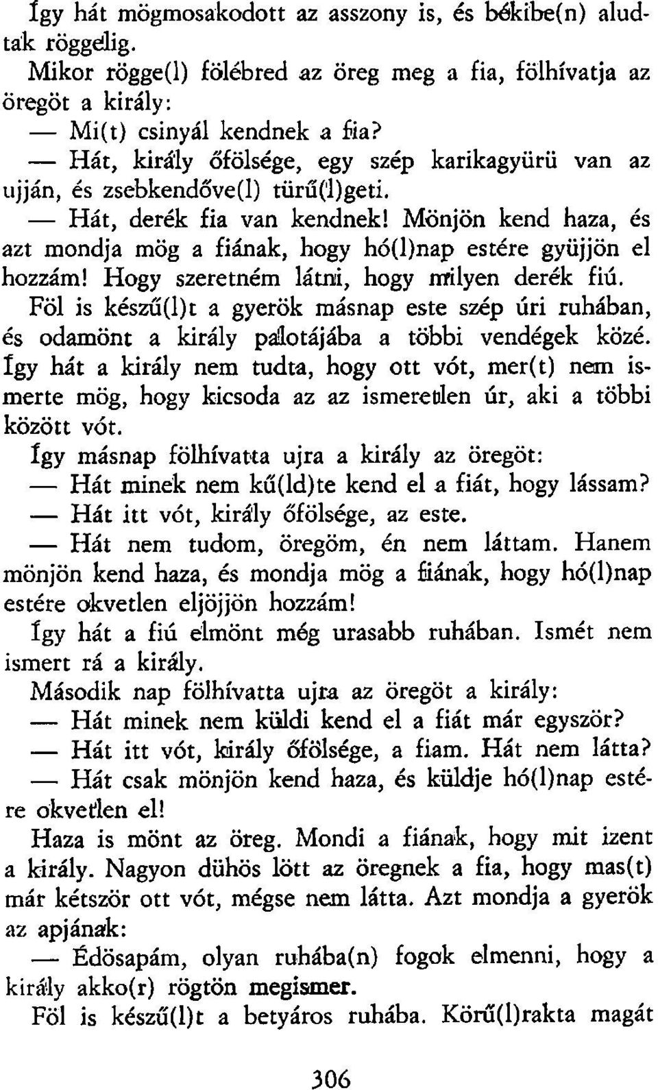 Mönjön kend haza, és azt mondja mög a fiának, hogy hó(l)nap estére gyüjjön el hozzám! Hogy szeretném látni, hogy milyen derék fiú.