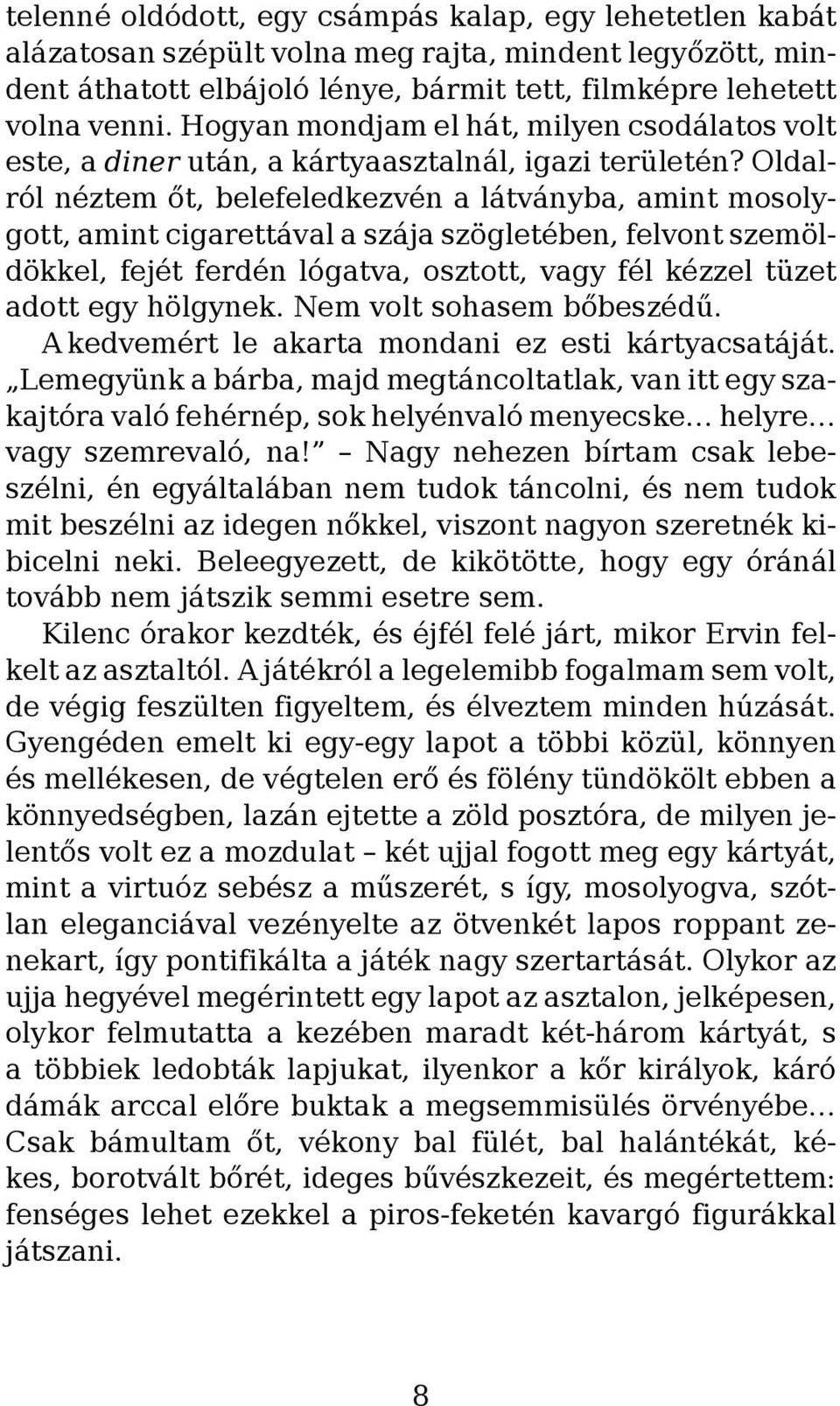 Oldalról néztem őt, belefeledkezvén a látványba, amint mosolygott, amint cigarettával a szája szögletében, felvont szemöldökkel, fejét ferdén lógatva, osztott, vagy fél kézzel tüzet adott egy