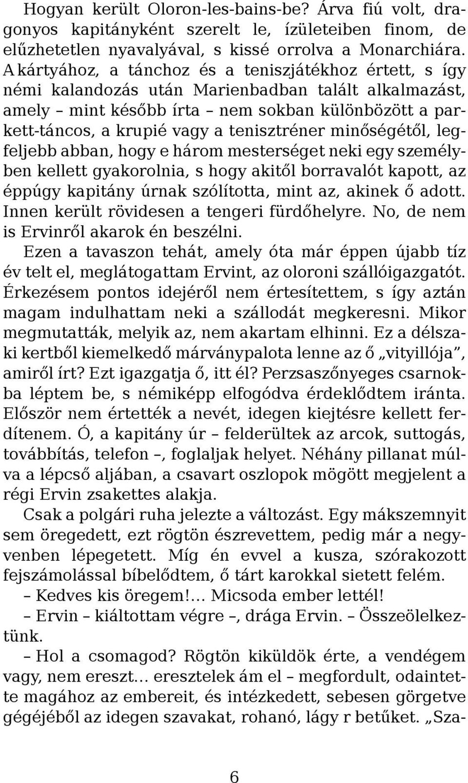 tenisztréner minőségétől, legfeljebb abban, hogy e három mesterséget neki egy személyben kellett gyakorolnia, s hogy akitől borravalót kapott, az éppúgy kapitány úrnak szólította, mint az, akinek ő