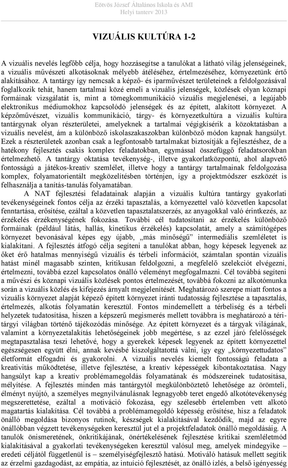 A tantárgy így nemcsak a képző- és iparművészet területeinek a feldolgozásával foglalkozik tehát, hanem tartalmai közé emeli a vizuális jelenségek, közlések olyan köznapi formáinak vizsgálatát is,