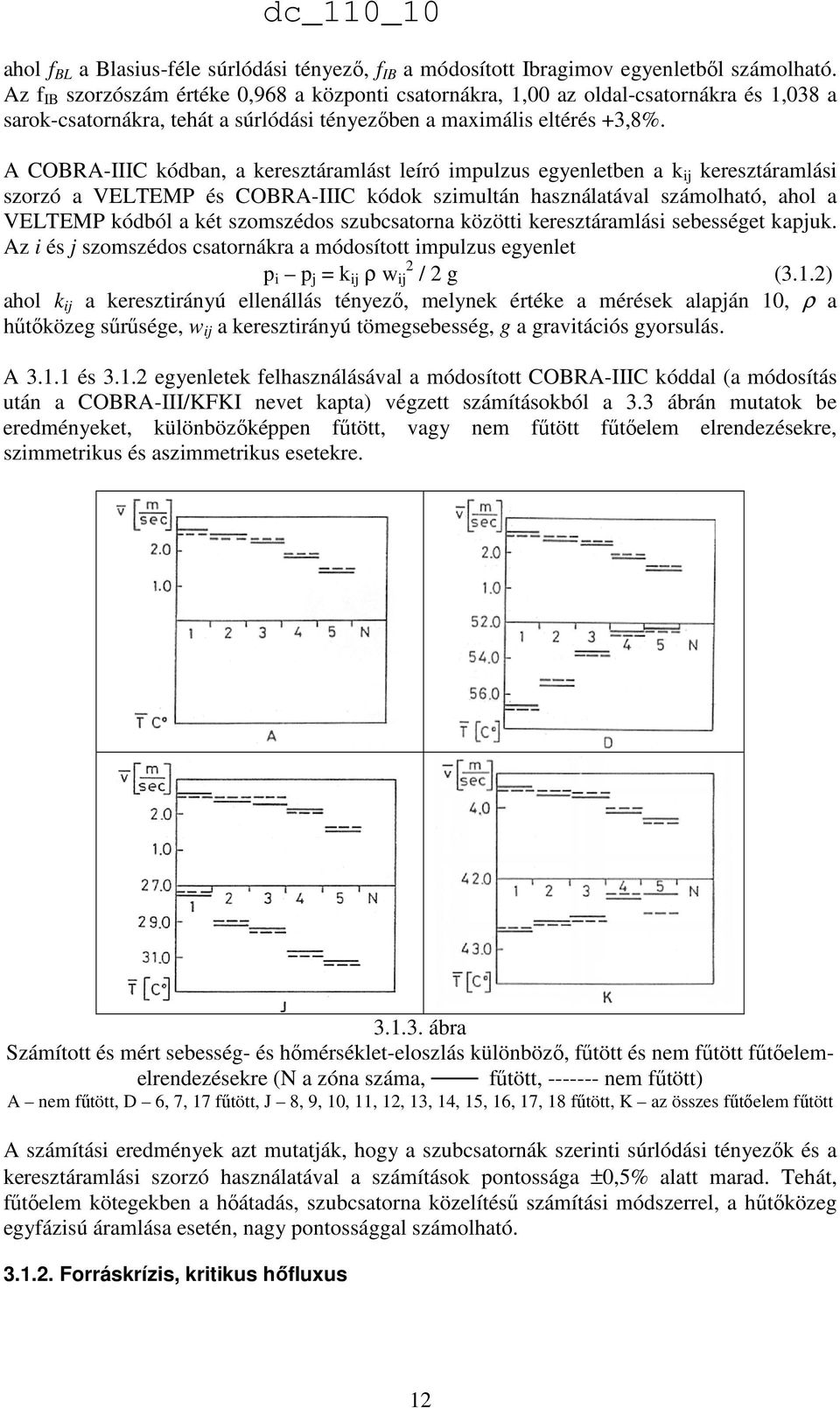 A COBRA-IIIC kódban, a keresztáramlást leíró impulzus egyenletben a k ij keresztáramlási szorzó a VELTEMP és COBRA-IIIC kódok szimultán használatával számolható, ahol a VELTEMP kódból a két