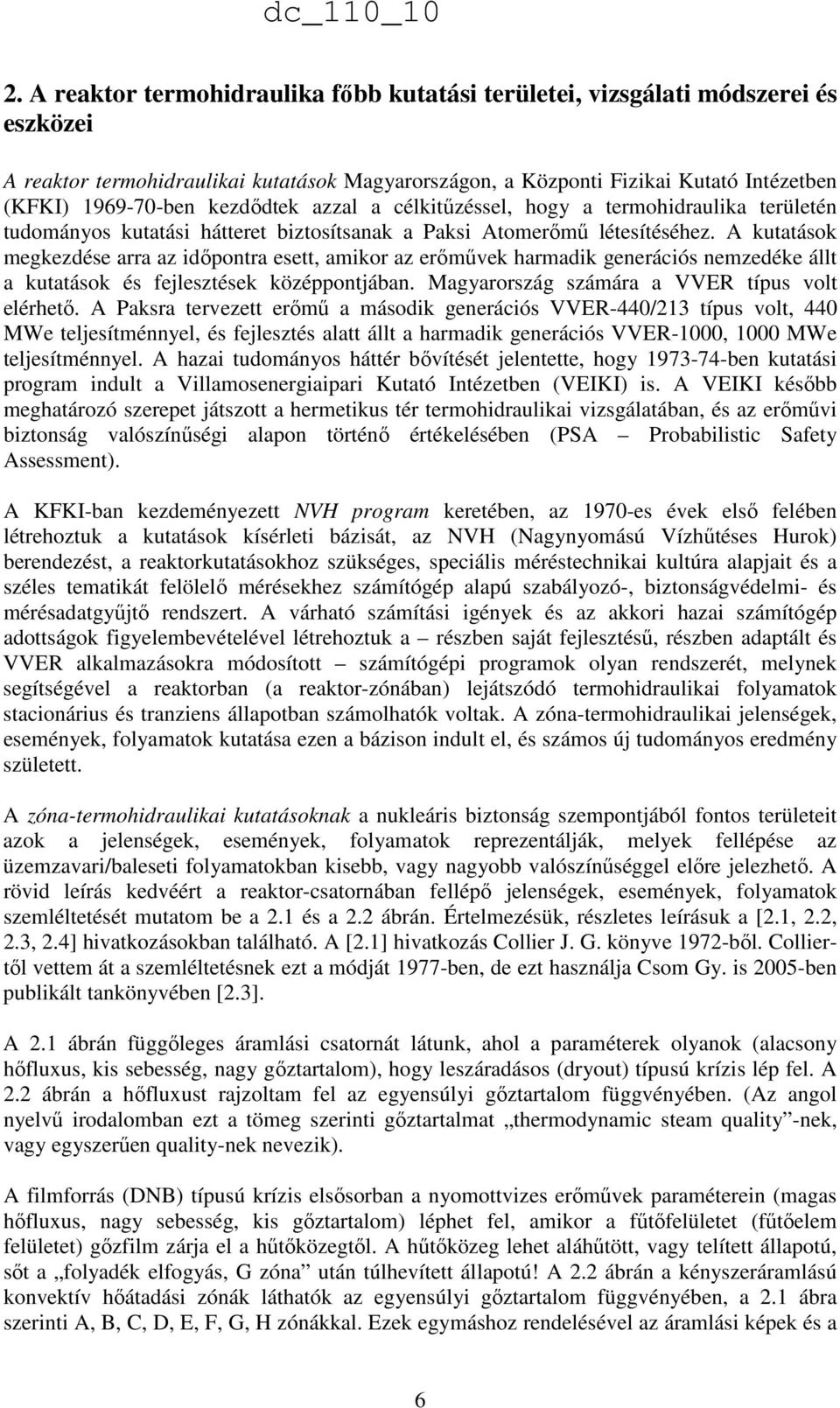A kutatások megkezdése arra az idıpontra esett, amikor az erımővek harmadik generációs nemzedéke állt a kutatások és fejlesztések középpontjában. Magyarország számára a VVER típus volt elérhetı.