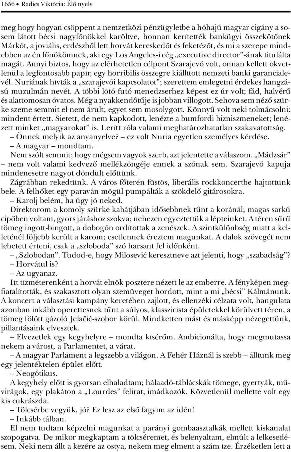 Annyi biztos, hogy az el rhetetlen c lpont SzarajevÂ volt, onnan kellett okvetlen l a legfontosabb papár, egy horribilis sszegre kiàllátott nemzeti banki garancialev l.