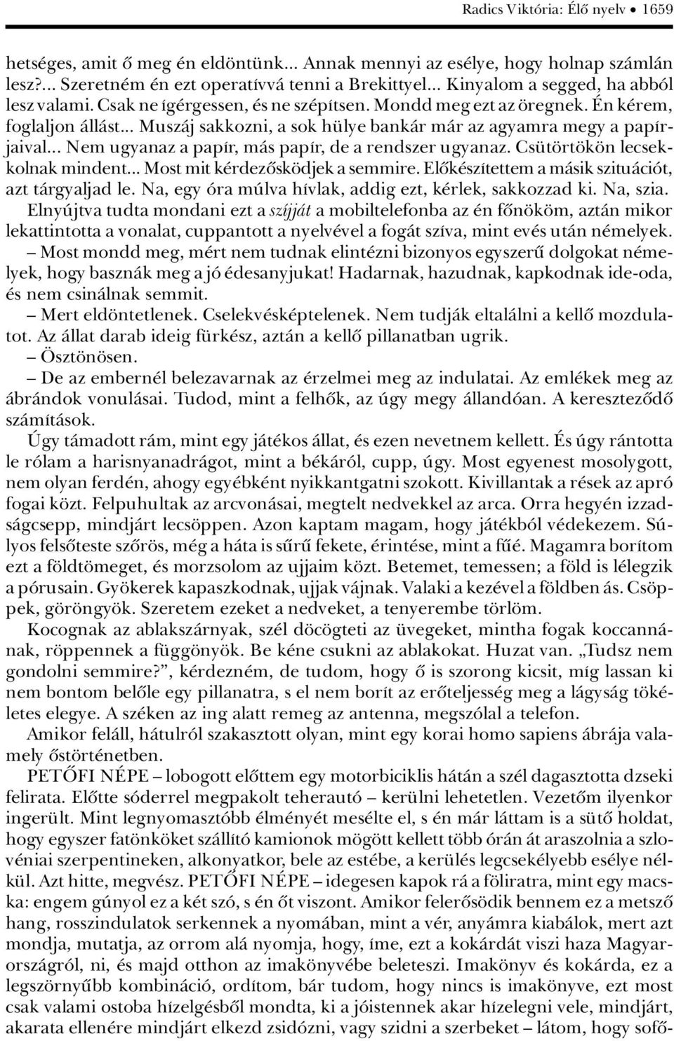 .. MuszÀj sakkozni, a sok h lye bankàr màr az agyamra megy a papárjaival... Nem ugyanaz a papár, màs papár, de a rendszer ugyanaz. Cs t rt k n lecsekkolnak mindent... Most mit k rdezûsk djek a semmire.