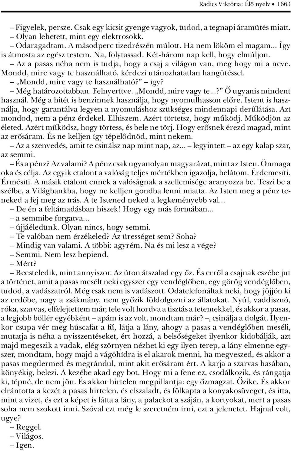 ä Az a pasas n ha nem is tudja, hogy a csaj a vilàgon van, meg hogy mi a neve. Mondd, mire vagy te hasznàlhatâ, k rdezi utànozhatatlan hang t ssel. ä àmondd, mire vagy te hasznàlhatâ?ê ä Ágy?