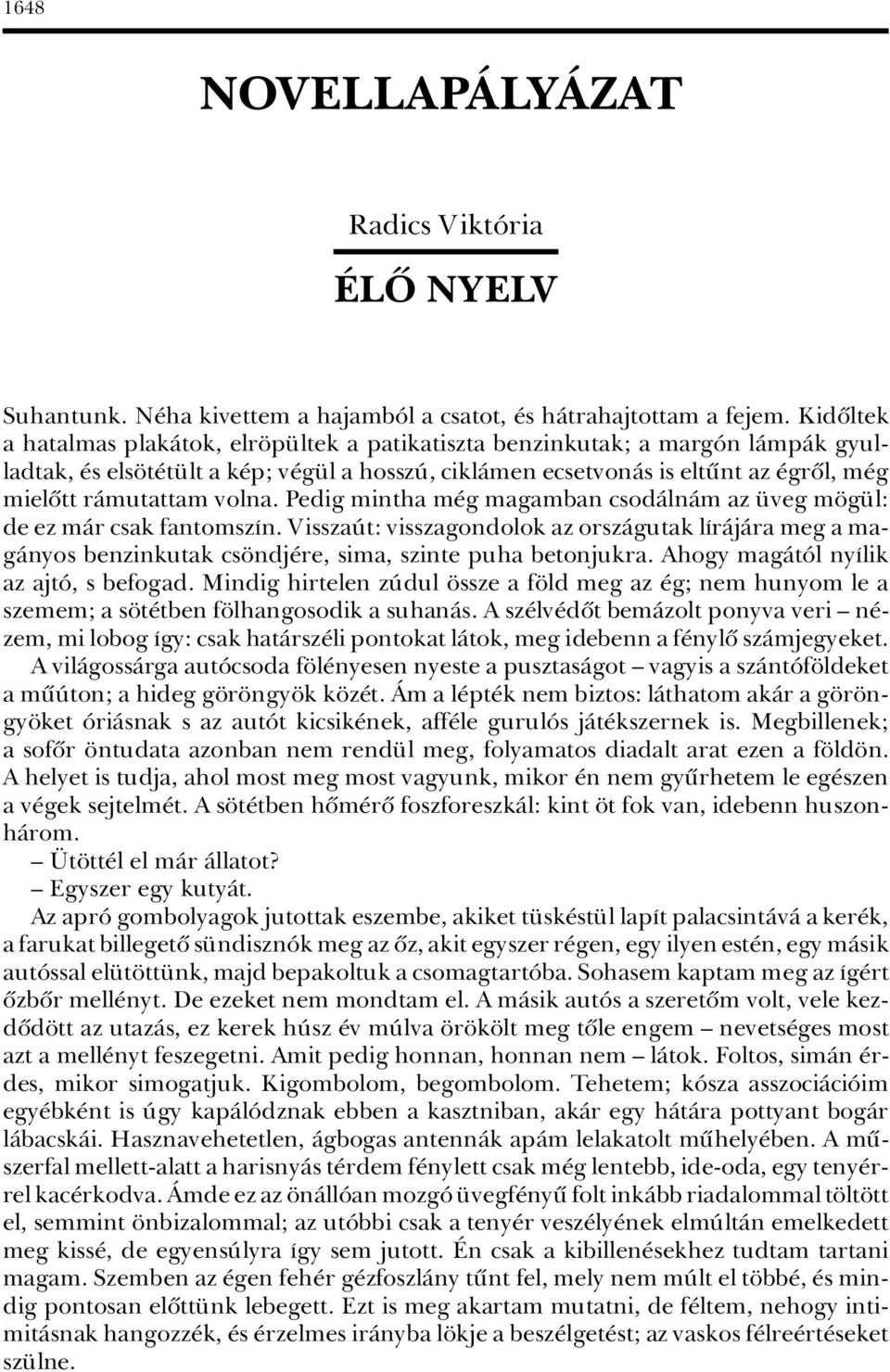 volna. Pedig mintha m g magamban csodàlnàm az veg m g l: de ez màr csak fantomszán. VisszaÃt: visszagondolok az orszàgutak láràjàra meg a magànyos benzinkutak cs ndj re, sima, szinte puha betonjukra.