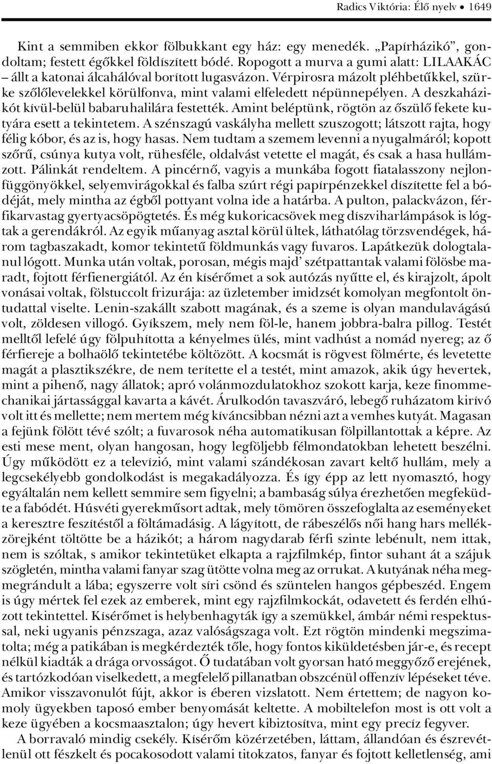 A deszkahàzikât káv l-bel l babaruhalilàra festett k. Amint bel pt nk, r gt n az ûsz lû fekete kutyàra esett a tekintetem.