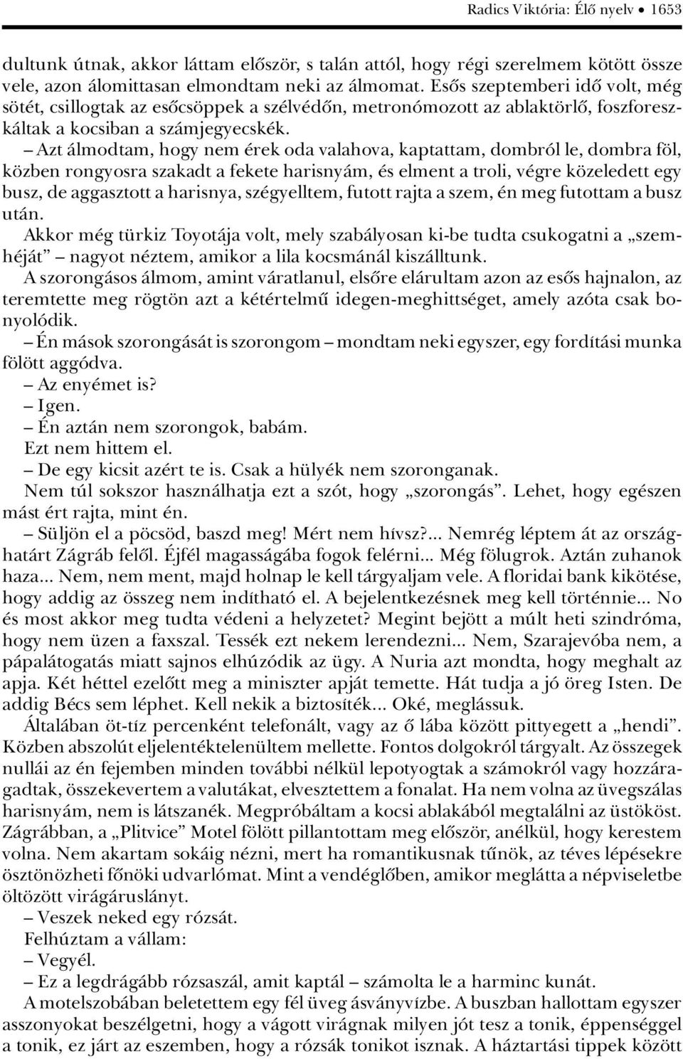 ä Azt Àlmodtam, hogy nem rek oda valahova, kaptattam, dombrâl le, dombra f l, k zben rongyosra szakadt a fekete harisnyàm, s elment a troli, v gre k zeledett egy busz, de aggasztott a harisnya, sz