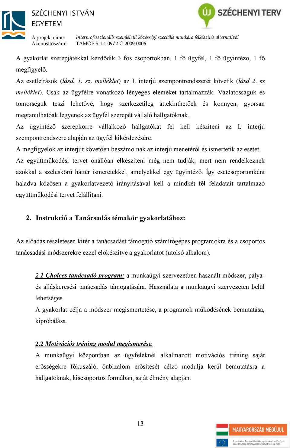 Vázlatosságuk és tömörségük teszi lehetővé, hogy szerkezetileg áttekinthetőek és könnyen, gyorsan megtanulhatóak legyenek az ügyfél szerepét vállaló hallgatóknak.