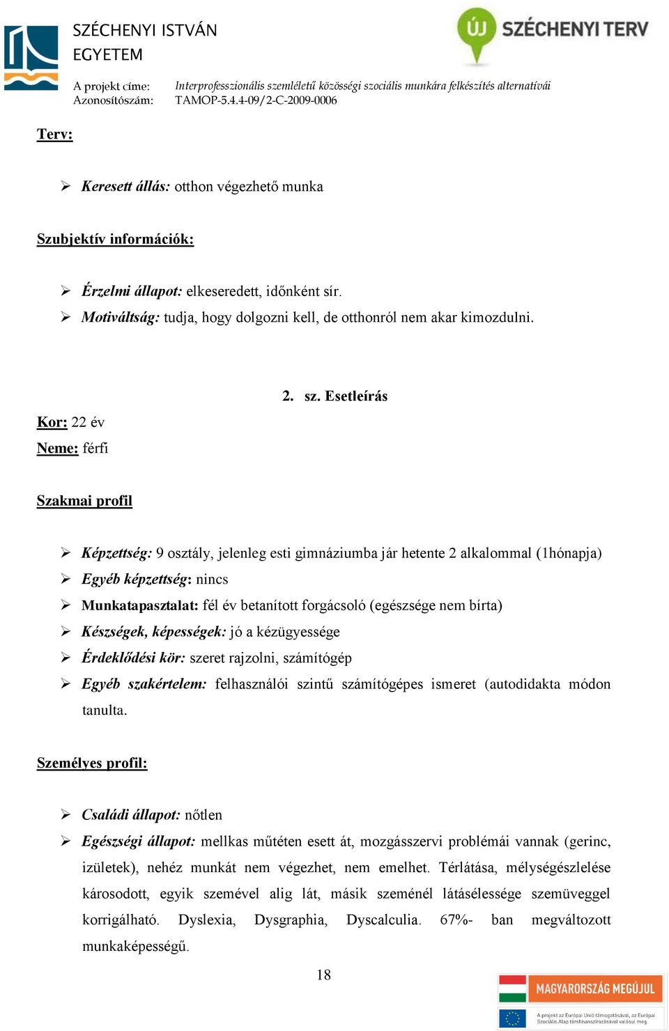 Esetleírás Szakmai profil Képzettség: 9 osztály, jelenleg esti gimnáziumba jár hetente 2 alkalommal (1hónapja) Egyéb képzettség: nincs Munkatapasztalat: fél év betanított forgácsoló (egészsége nem