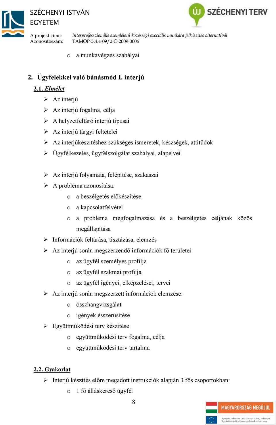 ügyfélszolgálat szabályai, alapelvei Az interjú folyamata, felépítése, szakaszai A probléma azonosítása: o a beszélgetés előkészítése o a kapcsolatfelvétel o a probléma megfogalmazása és a