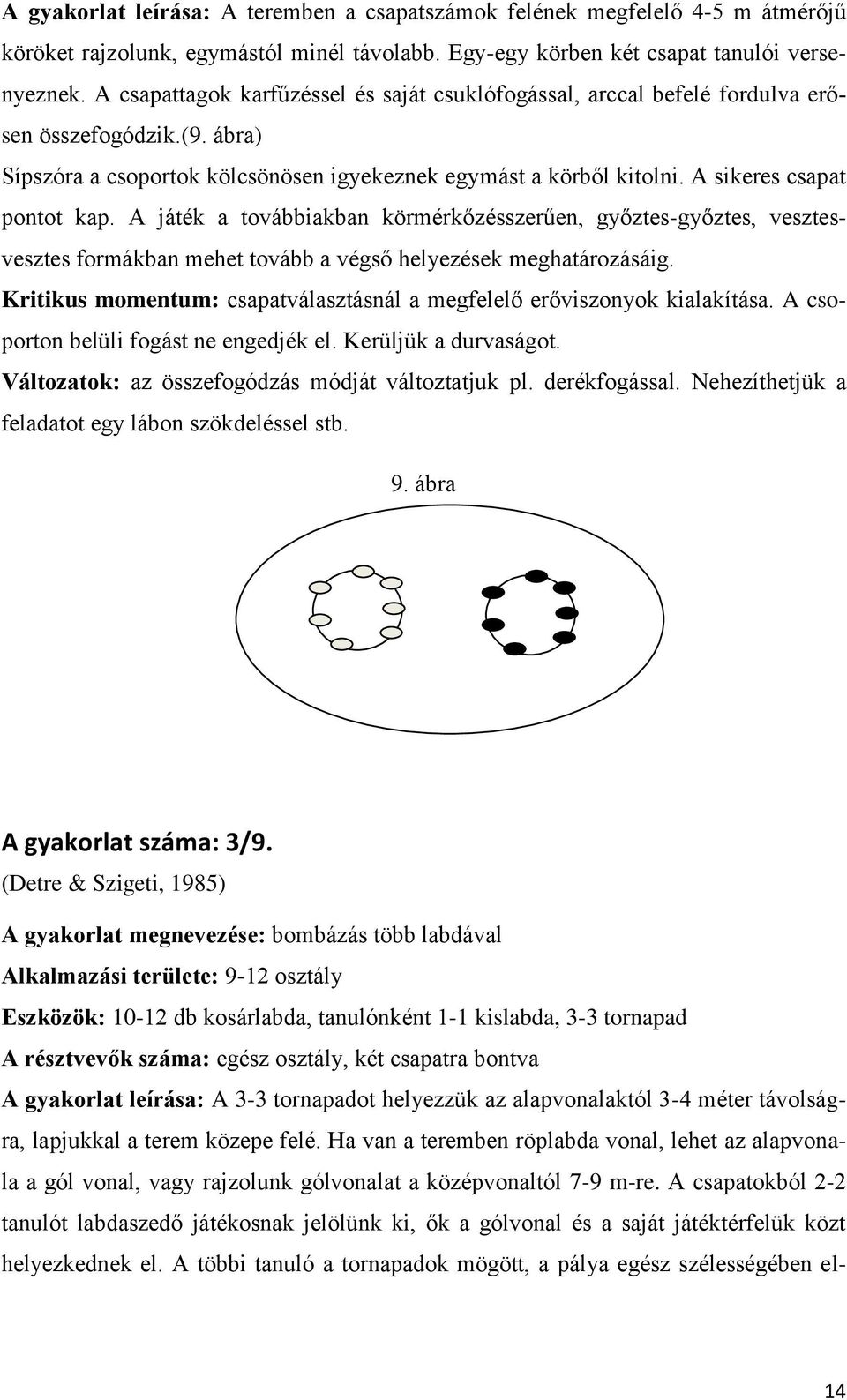 A sikeres csapat pontot kap. A játék a továbbiakban körmérkőzésszerűen, győztes-győztes, vesztesvesztes formákban mehet tovább a végső helyezések meghatározásáig.