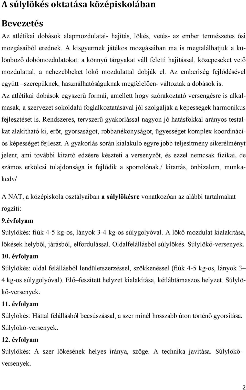 Az emberiség fejlődésével együtt szerepüknek, használhatóságuknak megfelelően- változtak a dobások is.