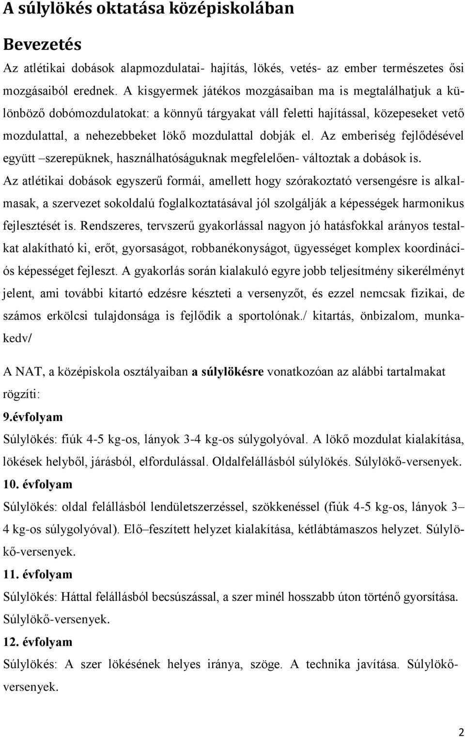 Az emberiség fejlődésével együtt szerepüknek, használhatóságuknak megfelelően- változtak a dobások is.