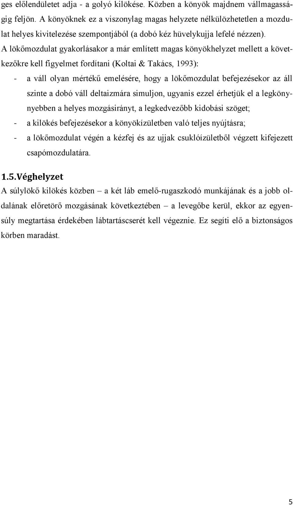 A lökőmozdulat gyakorlásakor a már említett magas könyökhelyzet mellett a következőkre kell figyelmet fordítani (Koltai & Takács, 1993): - a váll olyan mértékű emelésére, hogy a lökőmozdulat