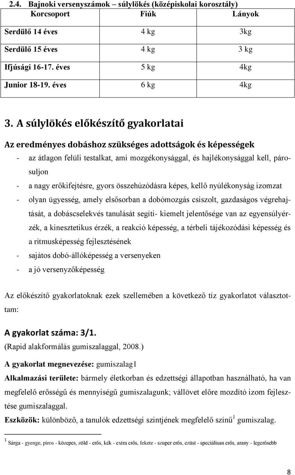 erőkifejtésre, gyors összehúzódásra képes, kellő nyúlékonyság izomzat - olyan ügyesség, amely elsősorban a dobómozgás csiszolt, gazdaságos végrehajtását, a dobáscselekvés tanulását segíti- kiemelt