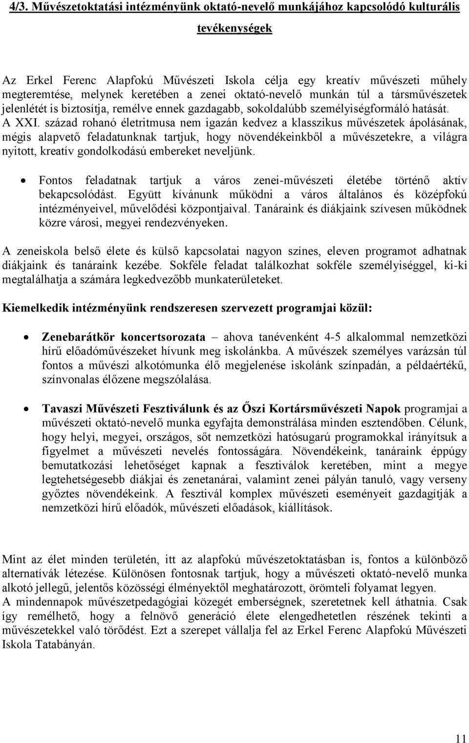 század rohanó életritmusa nem igazán kedvez a klasszikus művészetek ápolásának, mégis alapvető feladatunknak tartjuk, hogy növendékeinkből a művészetekre, a világra nyitott, kreatív gondolkodású