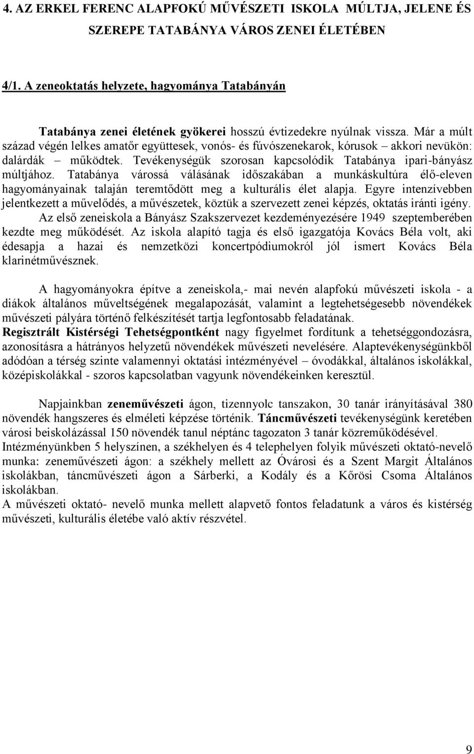 Már a múlt század végén lelkes amatőr együttesek, vonós- és fúvószenekarok, kórusok akkori nevükön: dalárdák működtek. Tevékenységük szorosan kapcsolódik Tatabánya ipari-bányász múltjához.