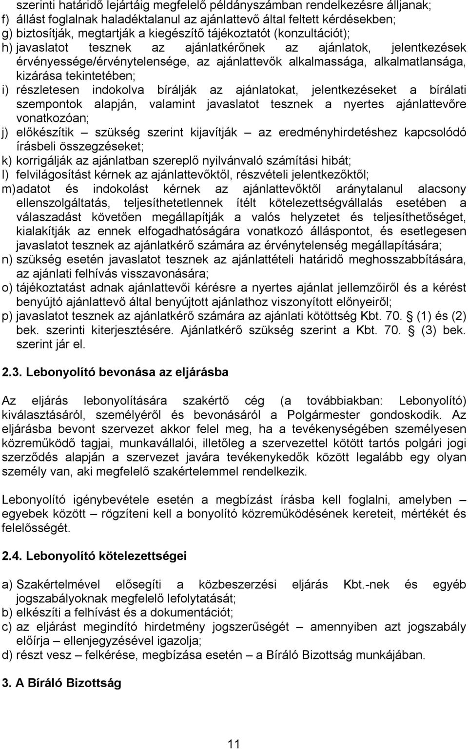 részletesen indokolva bírálják az ajánlatokat, jelentkezéseket a bírálati szempontok alapján, valamint javaslatot tesznek a nyertes ajánlattevőre vonatkozóan; j) előkészítik szükség szerint