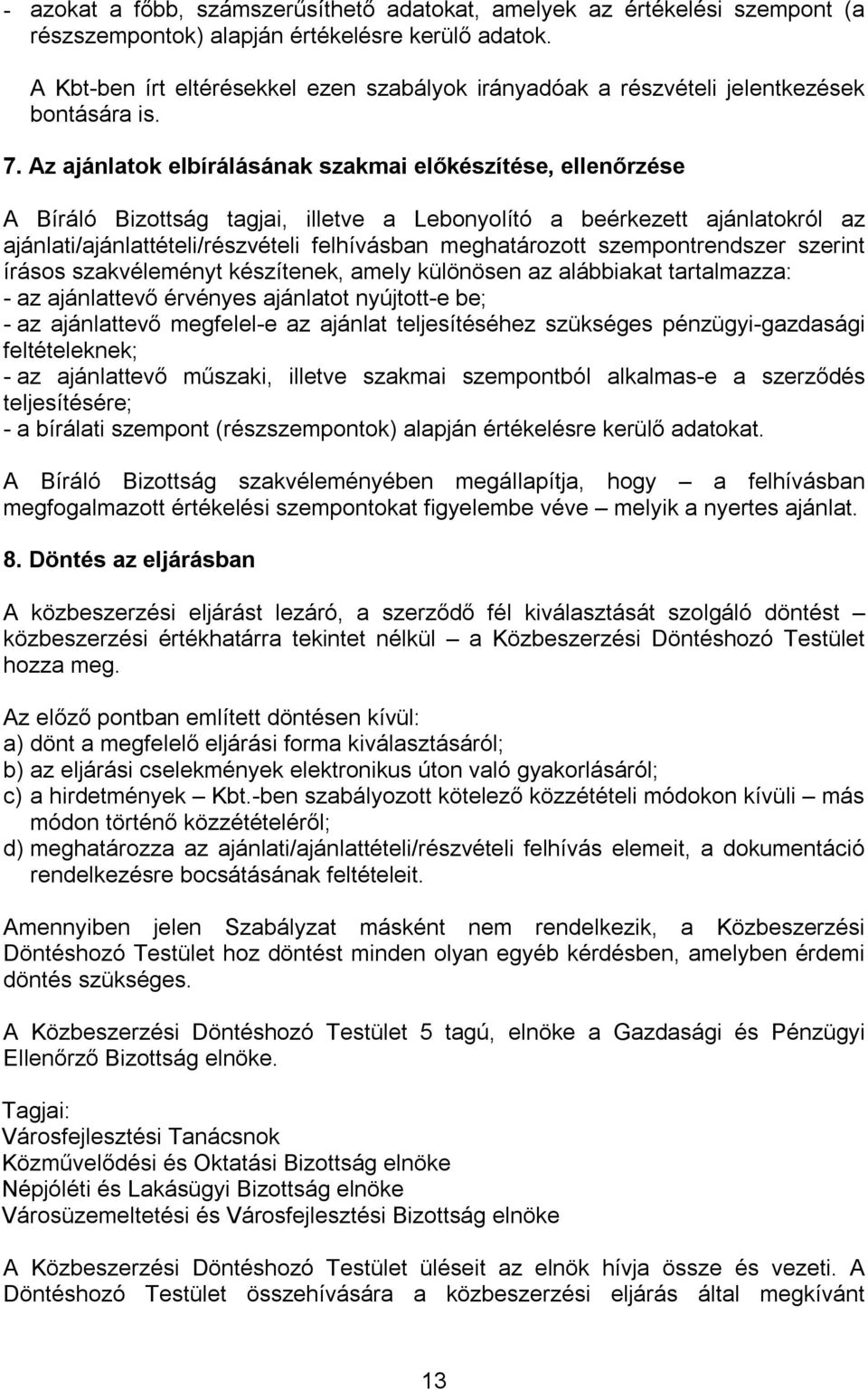 Az ajánlatok elbírálásának szakmai előkészítése, ellenőrzése A Bíráló Bizottság tagjai, illetve a Lebonyolító a beérkezett ajánlatokról az ajánlati/ajánlattételi/részvételi felhívásban meghatározott