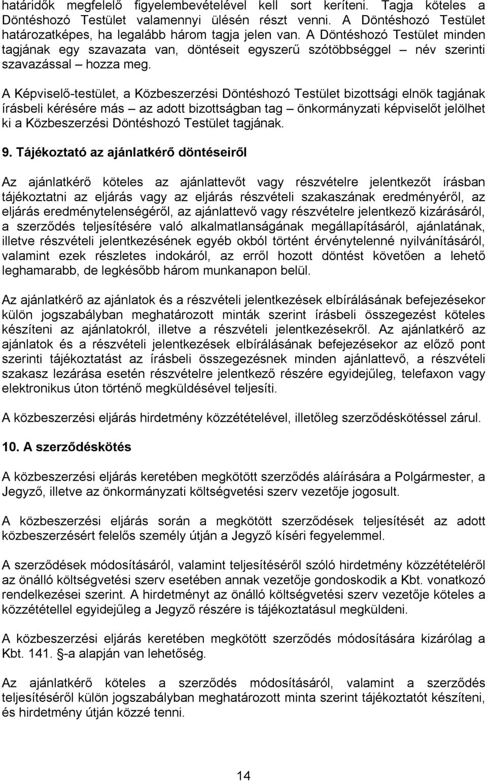 A Képviselő-testület, a Közbeszerzési Döntéshozó Testület bizottsági elnök tagjának írásbeli kérésére más az adott bizottságban tag önkormányzati képviselőt jelölhet ki a Közbeszerzési Döntéshozó