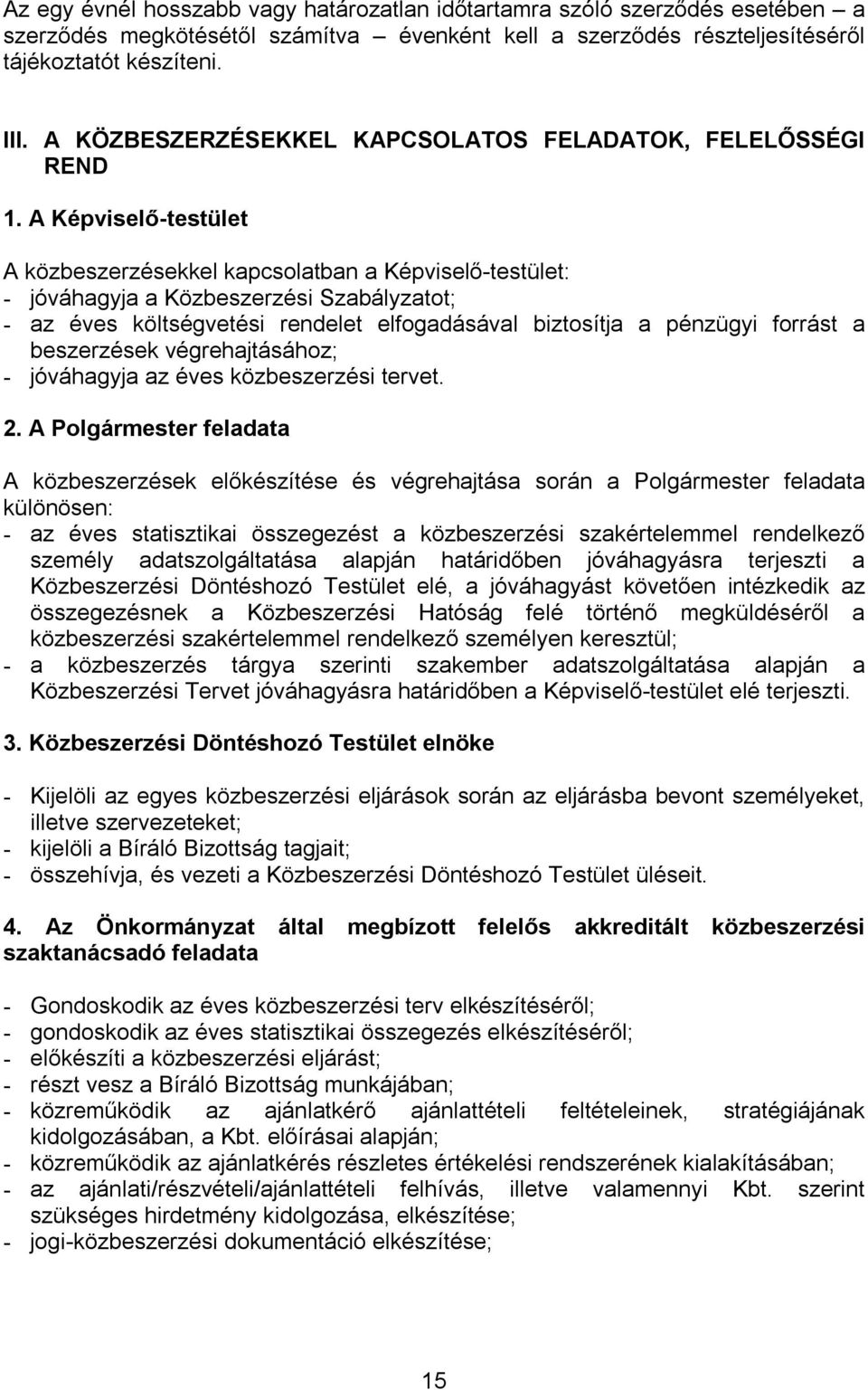 A Képviselő-testület A közbeszerzésekkel kapcsolatban a Képviselő-testület: - jóváhagyja a Közbeszerzési Szabályzatot; - az éves költségvetési rendelet elfogadásával biztosítja a pénzügyi forrást a