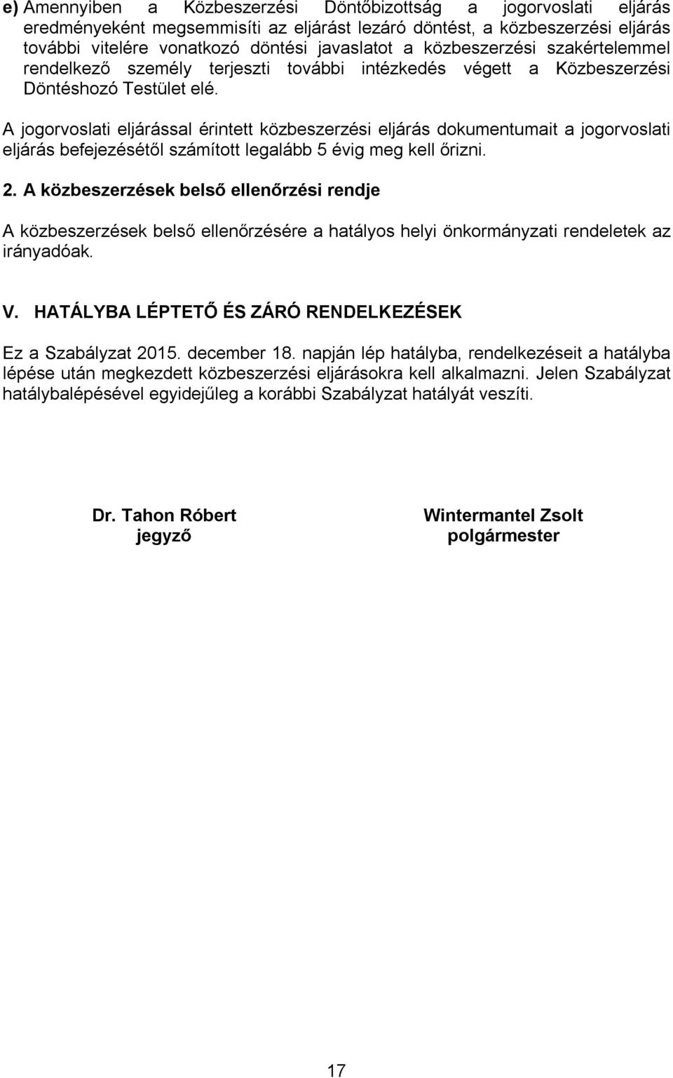 A jogorvoslati eljárással érintett közbeszerzési eljárás dokumentumait a jogorvoslati eljárás befejezésétől számított legalább 5 évig meg kell őrizni. 2.