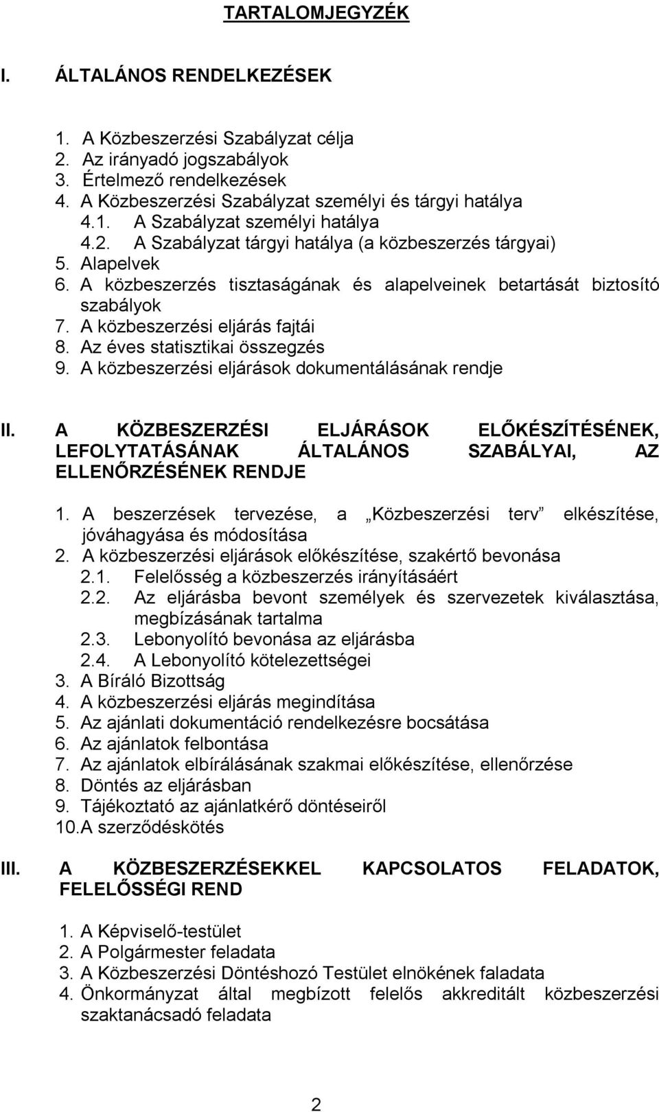 Az éves statisztikai összegzés 9. A közbeszerzési eljárások dokumentálásának rendje II. A KÖZBESZERZÉSI ELJÁRÁSOK ELŐKÉSZÍTÉSÉNEK, LEFOLYTATÁSÁNAK ÁLTALÁNOS SZABÁLYAI, AZ ELLENŐRZÉSÉNEK RENDJE 1.