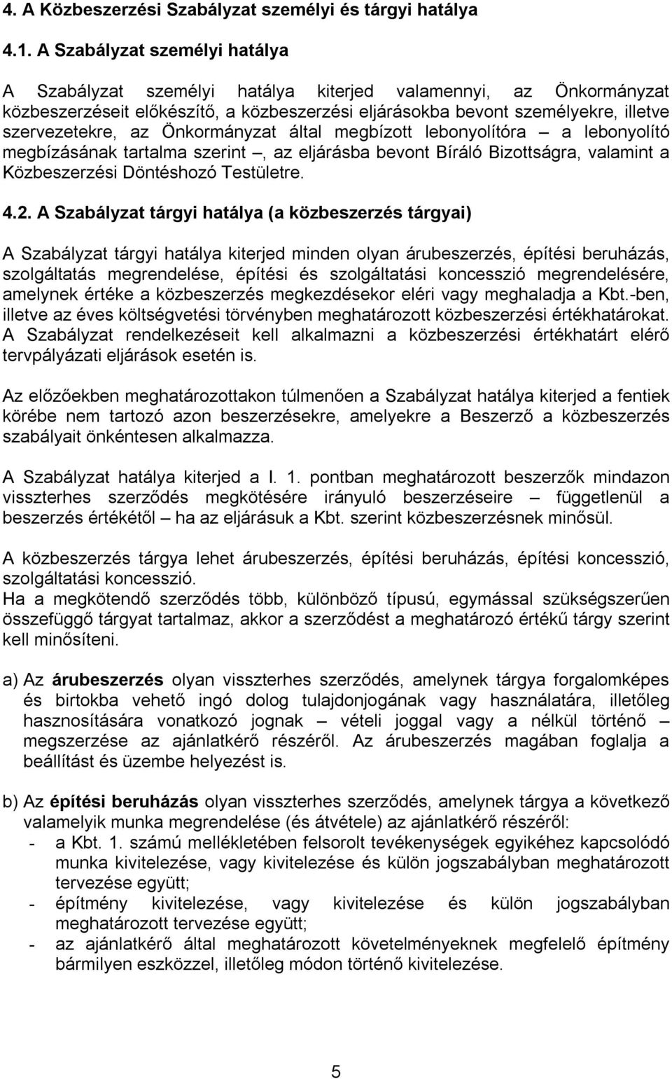 Önkormányzat által megbízott lebonyolítóra a lebonyolító megbízásának tartalma szerint, az eljárásba bevont Bíráló Bizottságra, valamint a Közbeszerzési Döntéshozó Testületre. 4.2.