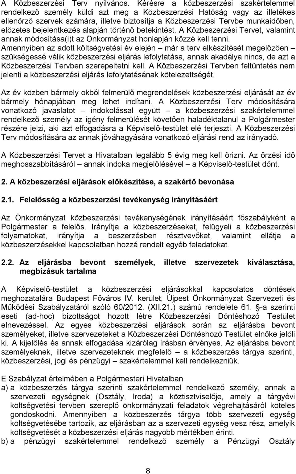 előzetes bejelentkezés alapján történő betekintést. A Közbeszerzési Tervet, valamint annak módosítása(i)t az Önkormányzat honlapján közzé kell tenni.