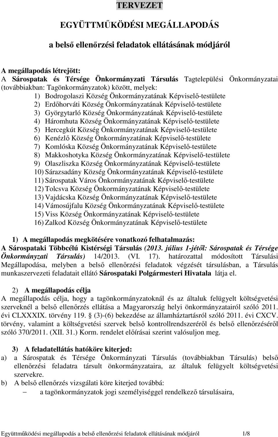 Önkormányzatának Képviselı-testülete 4) Háromhuta Község Önkormányzatának Képviselı-testülete 5) Hercegkút Község Önkormányzatának Képviselı-testülete 6) Kenézlı Község Önkormányzatának