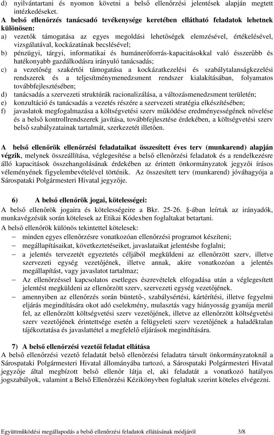 kockázatának becslésével; b) pénzügyi, tárgyi, informatikai és humánerıforrás-kapacitásokkal való ésszerőbb és hatékonyabb gazdálkodásra irányuló tanácsadás; c) a vezetıség szakértıi támogatása a