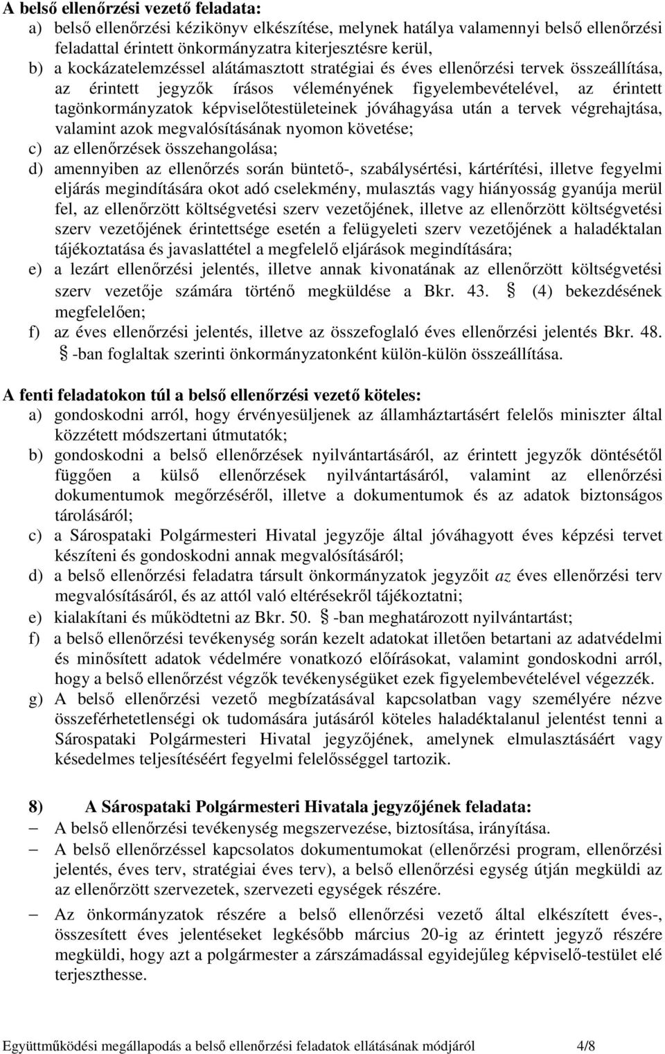 jóváhagyása után a tervek végrehajtása, valamint azok megvalósításának nyomon követése; c) az ellenırzések összehangolása; d) amennyiben az ellenırzés során büntetı-, szabálysértési, kártérítési,