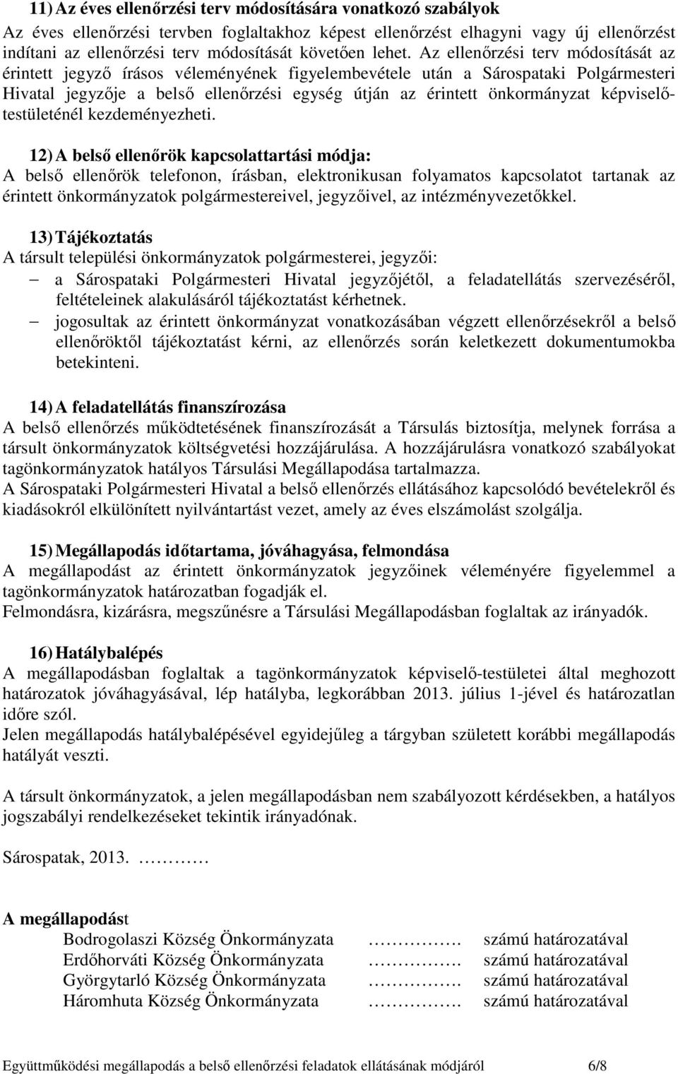 Az ellenırzési terv módosítását az érintett jegyzı írásos véleményének figyelembevétele után a Sárospataki Polgármesteri Hivatal jegyzıje a belsı ellenırzési egység útján az érintett önkormányzat