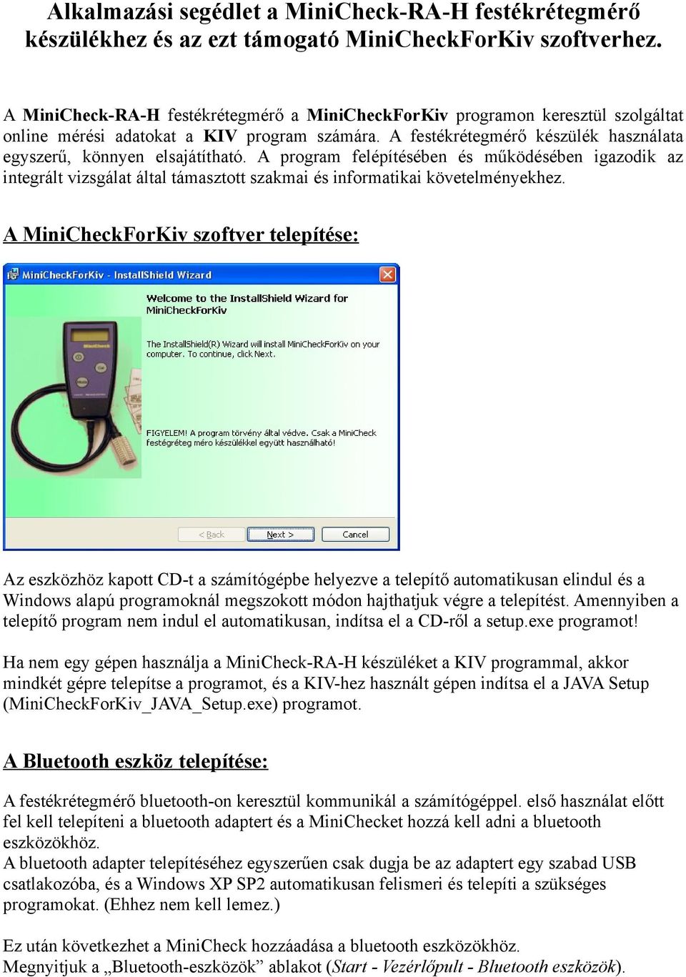 A program felépítésében és működésében igazodik az integrált vizsgálat által támasztott szakmai és informatikai követelményekhez.