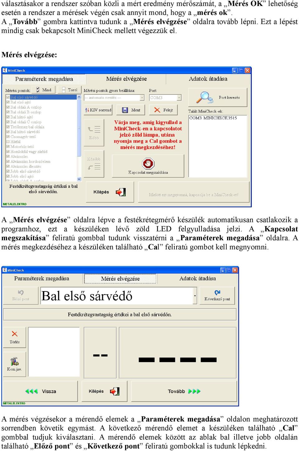 Mérés elvégzése: A Mérés elvégzése oldalra lépve a festékrétegmérő készülék automatikusan csatlakozik a programhoz, ezt a készüléken lévő zöld LED felgyulladása jelzi.