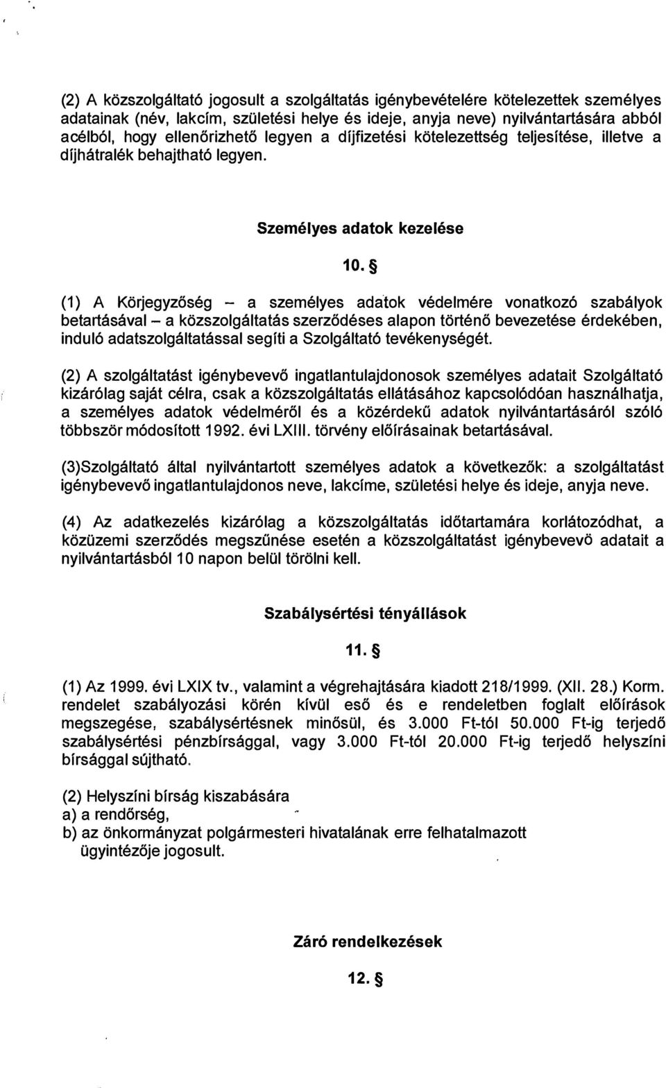 (1) A Körjegyzőség - a személyes adatok védelmére vonatkozó szabályok betartásával - a közszolgáltatás szerződéses alapon történő bevezetése érdekében, induló adatszolgáltatással segíti a Szolgáltató