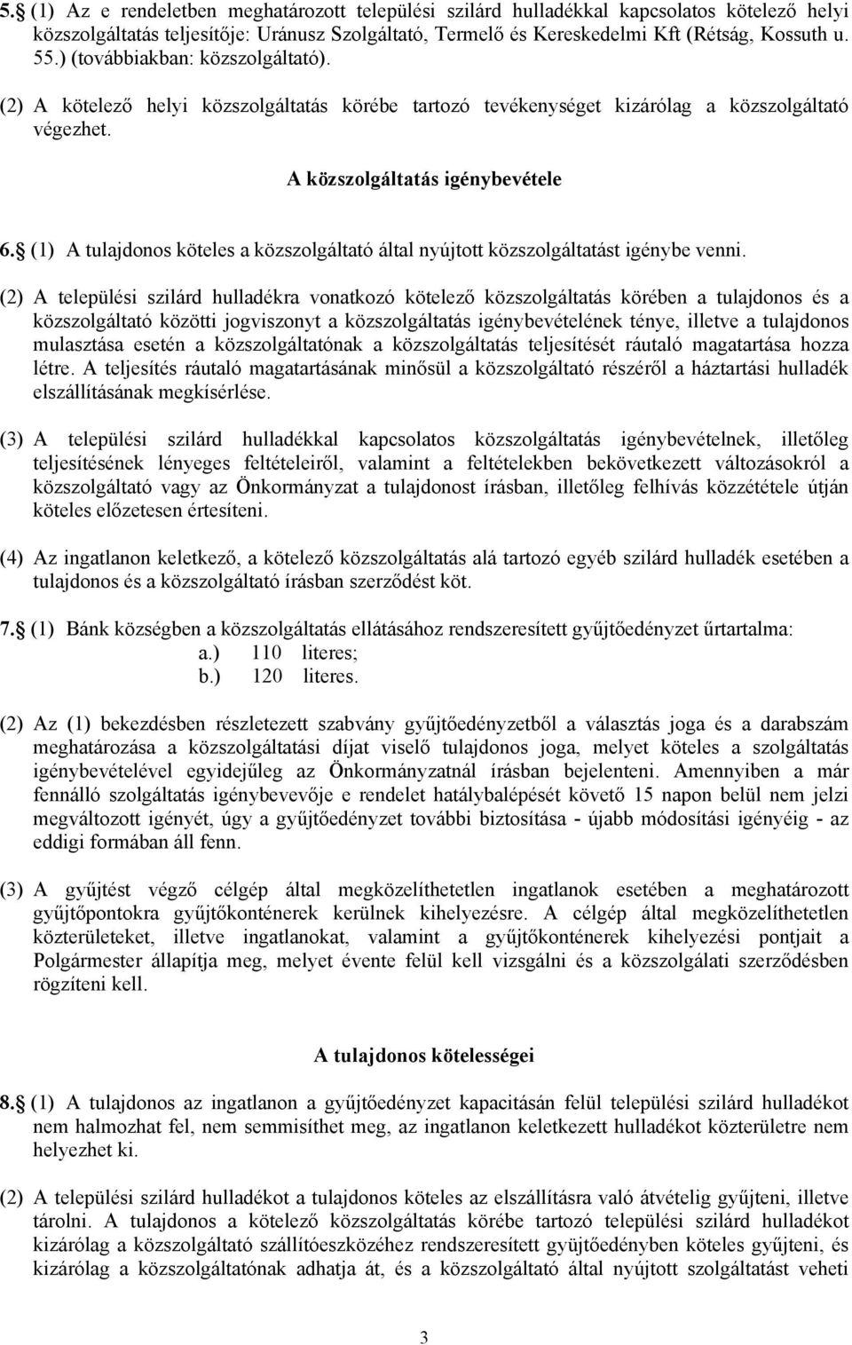 (1) A tulajdonos köteles a közszolgáltató által nyújtott közszolgáltatást igénybe venni.