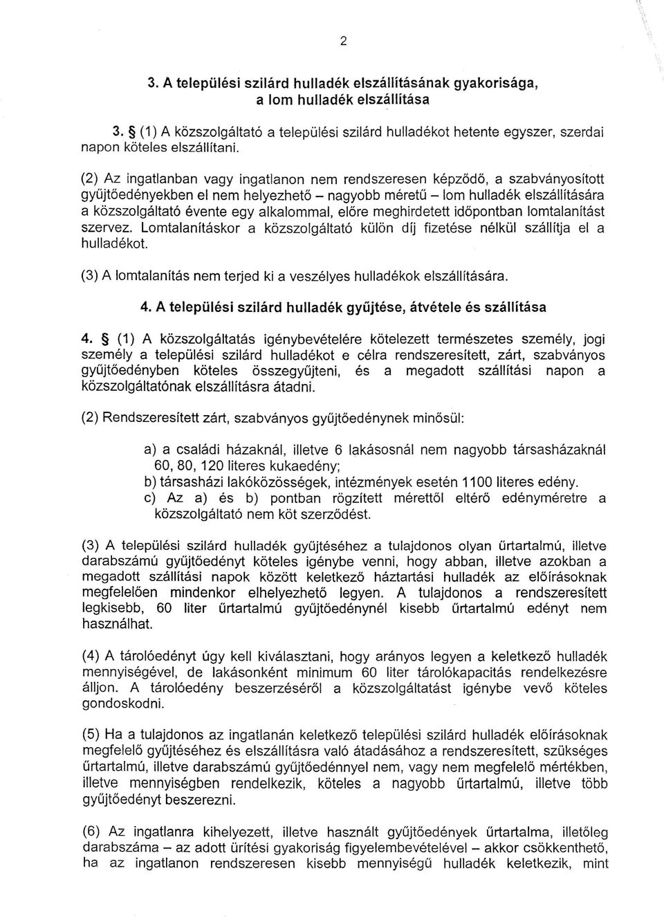 alkalommal, előre meghirdetett időpontban lomtalanítást szervez. Lomtalanításkor a közszolgáltató külön díj fizetése nélkül szállítja el a hulladékot.