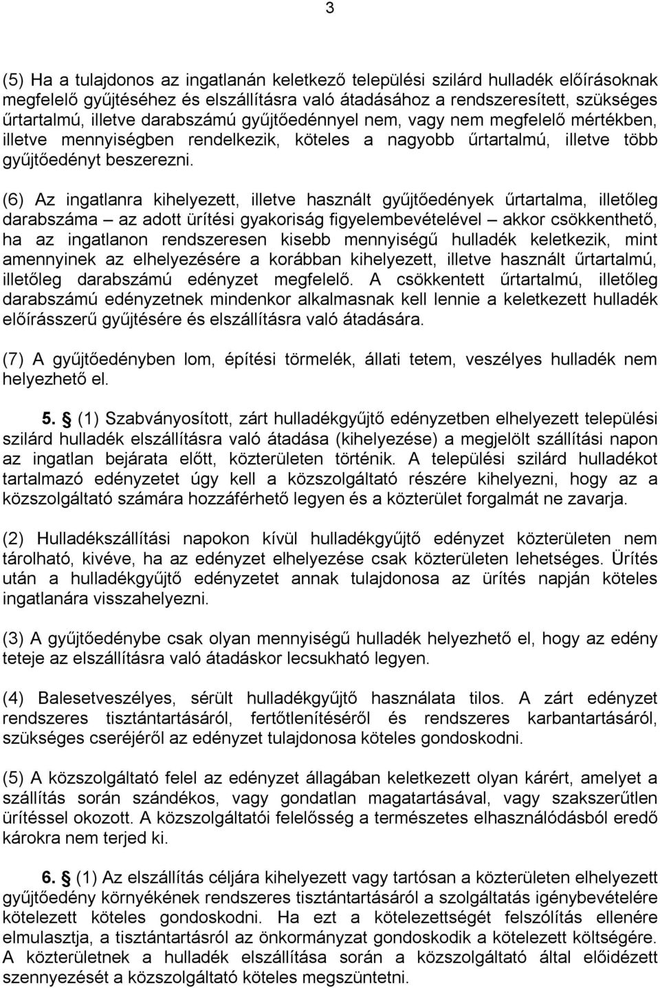 (6) Az ingatlanra kihelyezett, illetve használt gyűjtőedények űrtartalma, illetőleg darabszáma az adott ürítési gyakoriság figyelembevételével akkor csökkenthető, ha az ingatlanon rendszeresen kisebb