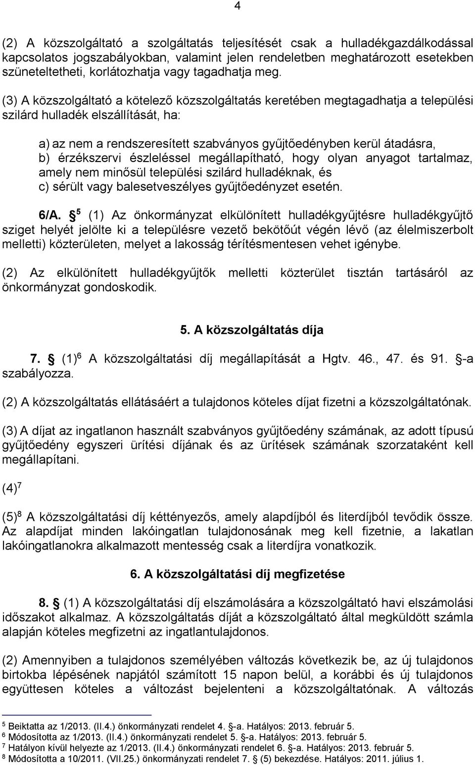 (3) A közszolgáltató a kötelező közszolgáltatás keretében megtagadhatja a települési szilárd hulladék elszállítását, ha: a) az nem a rendszeresített szabványos gyűjtőedényben kerül átadásra, b)