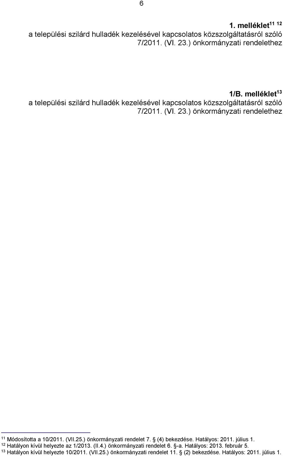 ) önkormányzati rendelethez 11 Módosította a 10/2011. (VII.25.) önkormányzati rendelet 7. (4) bekezdése. Hatályos: 2011. július 1.