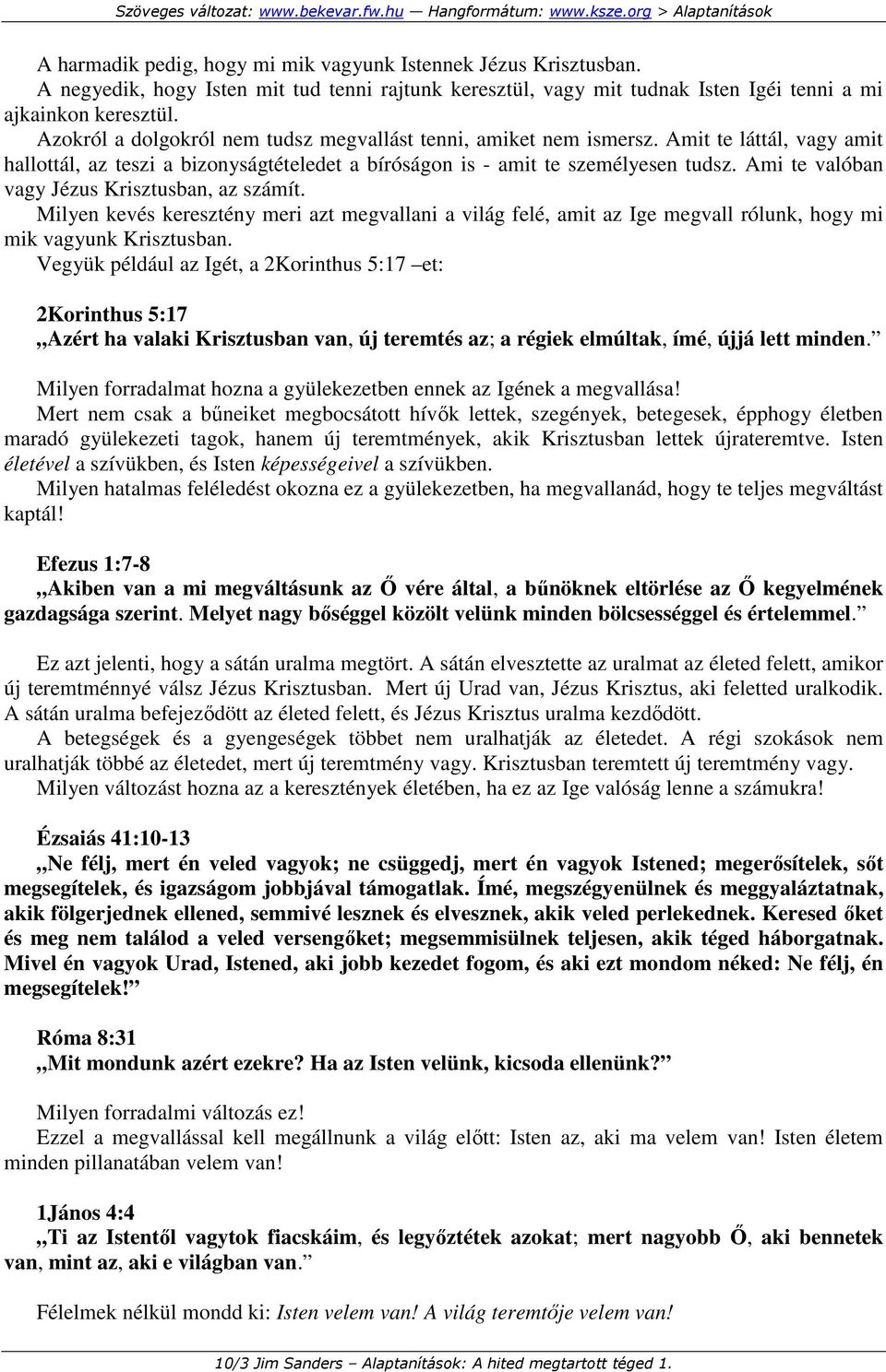 Ami te valóban vagy Jézus Krisztusban, az számít. Milyen kevés keresztény meri azt megvallani a világ felé, amit az Ige megvall rólunk, hogy mi mik vagyunk Krisztusban.