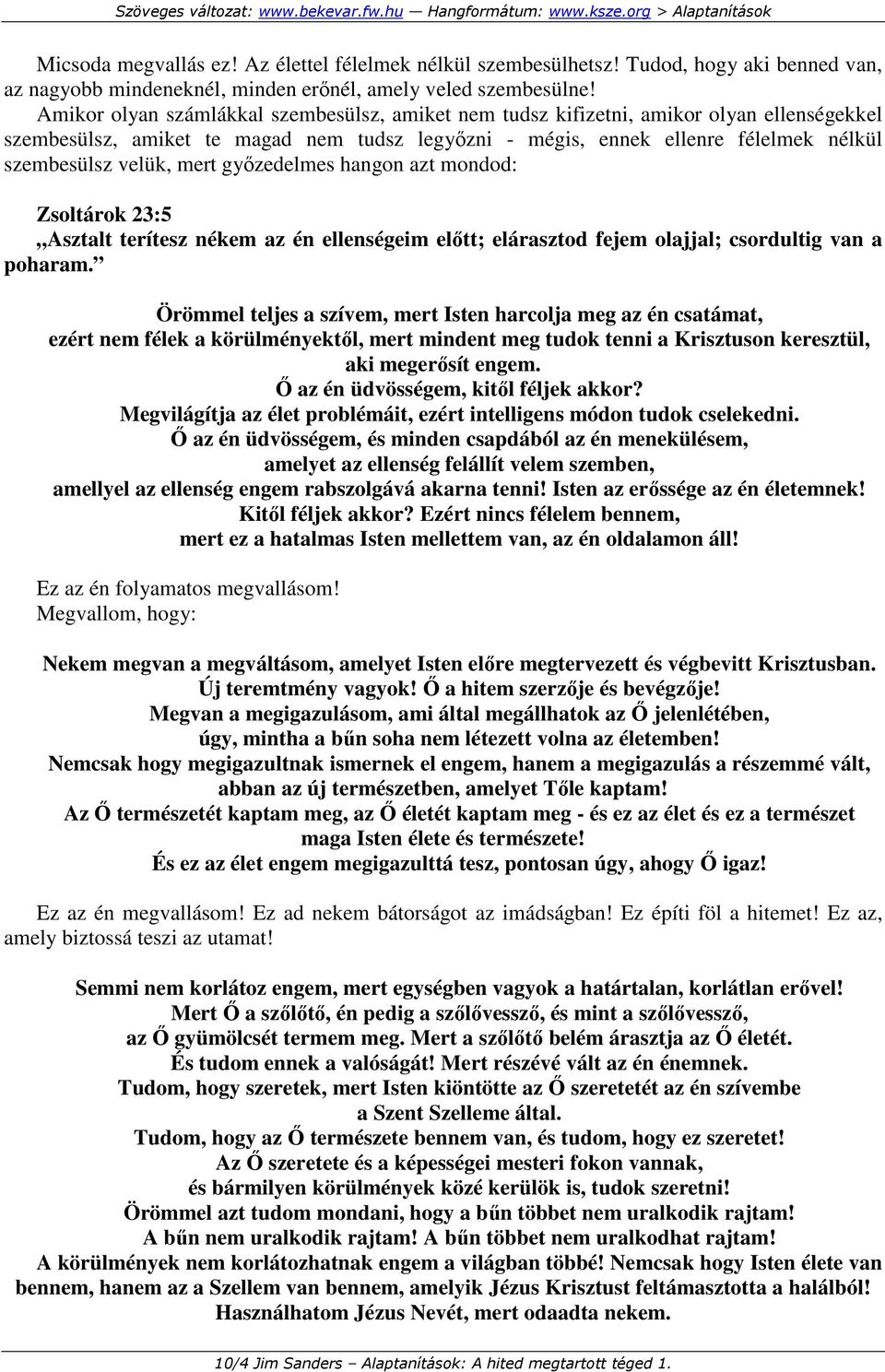 mert gyızedelmes hangon azt mondod: Zsoltárok 23:5 Asztalt terítesz nékem az én ellenségeim elıtt; elárasztod fejem olajjal; csordultig van a poharam.