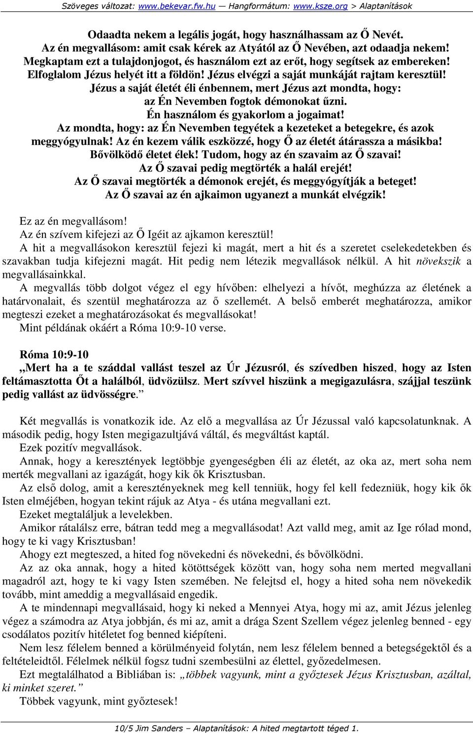 Jézus a saját életét éli énbennem, mert Jézus azt mondta, hogy: az Én Nevemben fogtok démonokat őzni. Én használom és gyakorlom a jogaimat!