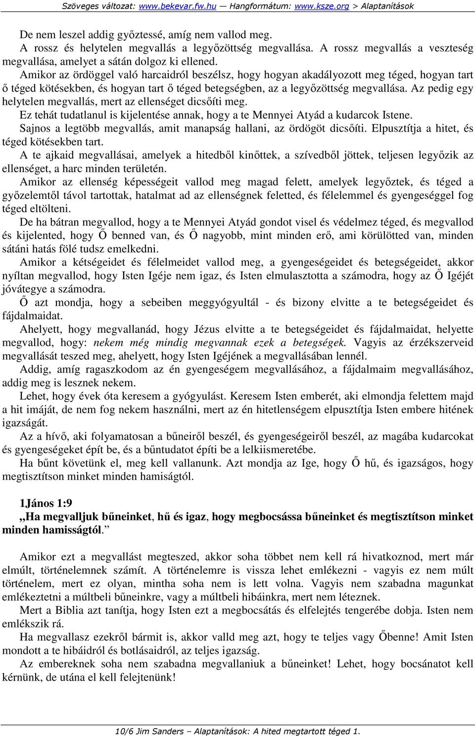 Az pedig egy helytelen megvallás, mert az ellenséget dicsıíti meg. Ez tehát tudatlanul is kijelentése annak, hogy a te Mennyei Atyád a kudarcok Istene.