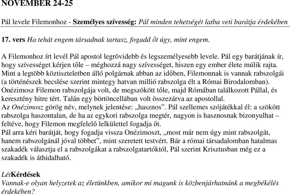 Mint a legtöbb köztiszteletben álló polgárnak abban az időben, Filemonnak is vannak rabszolgái (a történészek becslése szerint mintegy hatvan millió rabszolga élt a Római Birodalomban).